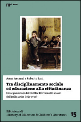 Buch Tra disciplinamento sociale ed educazione alla cittadinanza. L'insegnamento dei diritti e doveri nelle scuole dell'Italia unita (1861-1900) Anna Ascenzi