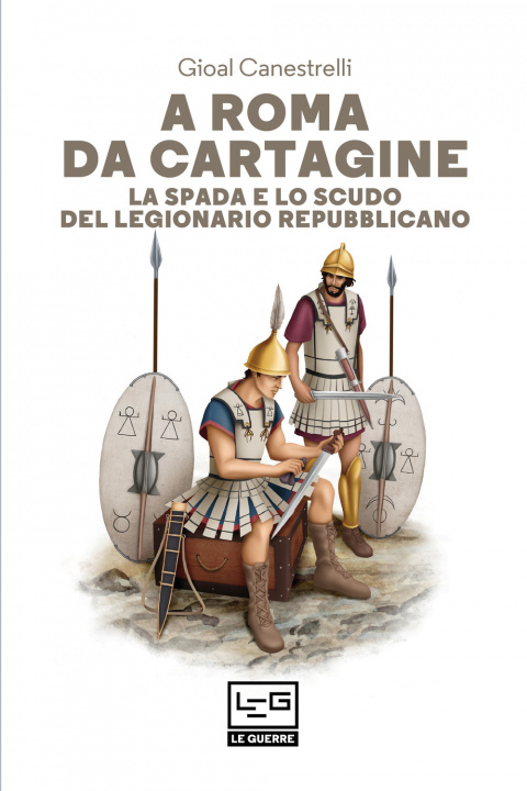 Carte A Roma da Cartagine. La spada e lo scudo del legionario repubblicano Gioal Canestrelli