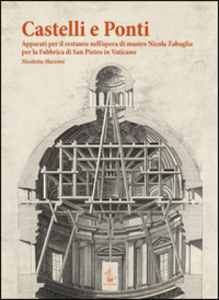 Knjiga Castelli e ponti. Apparati per il restauro nell'opera di mastro Nicola Zabaglia per la Fabbrica di San Pietro in Vaticano Nicoletta Marconi