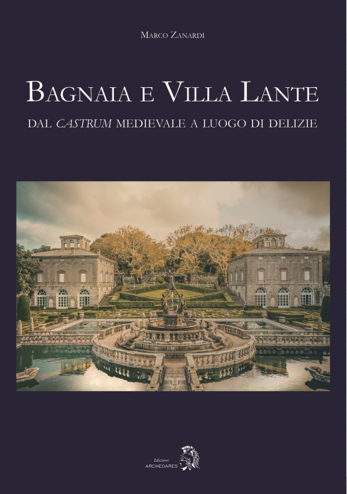Книга Bagnaia e Villa Lante. Dal castrum medievale a luogo di delizie Marco Zanardi