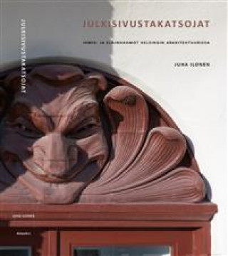Könyv Julkisivustakatsojat. Ihmis- ja eläinhahmot Helsingin arkkitehtuurissa Juha Ilonen