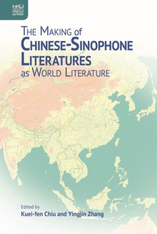 Kniha The Making of Chinese-Sinophone Literatures as World Literature Kuei-Fen Chiu
