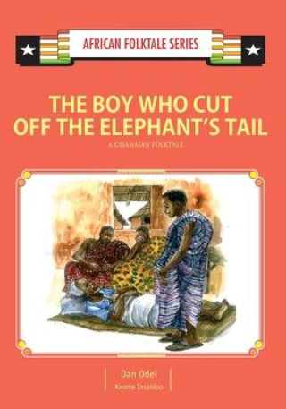 Kniha The Boy Who Cut Off the Elephant's Tail: A Ghanaian Folktale Kwame Insaidoo