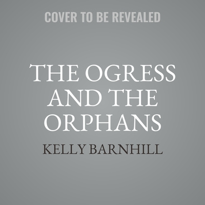 Audio The Ogress and the Orphans Kelly Barnhill