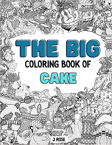 Book Cake: THE BIG COLORING BOOK OF CAKE: An Awesome Cake Adult Coloring Book - Great Gift Idea J. Rose