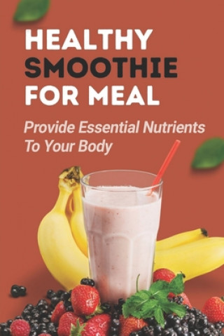 Könyv Healthy Smoothie For Meal: Provide Essential Nutrients To Your Body: Smoothies For Energy Graciela Bettis