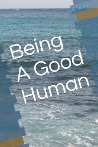 Knjiga Being A Good Human Terry Shawn Futschik