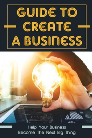 Carte Guide To Create A Business: Help Your Business Become The Next Big Thing: How To Run A Business Kendall Feight