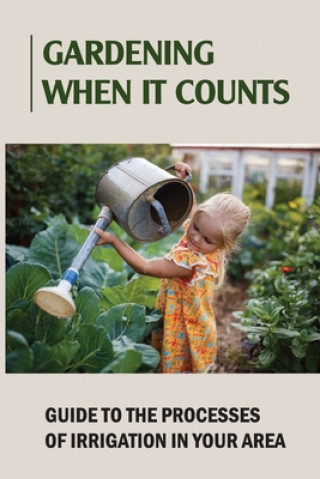 Carte Gardening When It Counts: Guide To The Processes Of Irrigation In Your Area: Gardening Books Marge Radloff