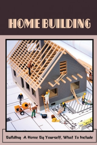 Knjiga Home Building: Building A Home By Yourself, What To Include: Hot Tips For Building Your Own Home Jere Semmel