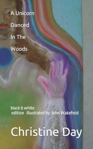 Kniha Unicorn Danced In The Woods (black & white edition) John Wakefield