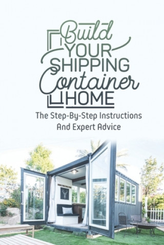 Könyv Build Your Shipping Container Home: The Step-By-Step Instructions And Expert Advice Antonia Scarpitta