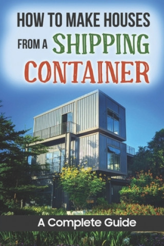 Könyv How To Make Houses From A Shipping Container: A Complete Guide Dorian Buggs