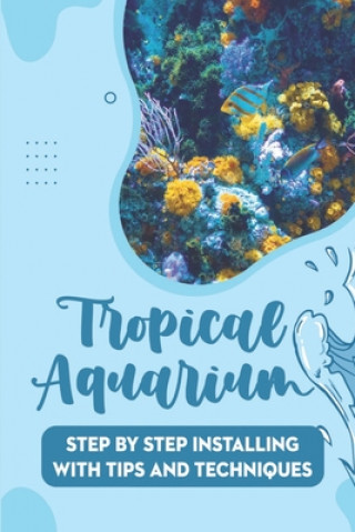 Knjiga Tropical Aquarium: Step By Step Installing With Tips And Techniques Zena Luiz