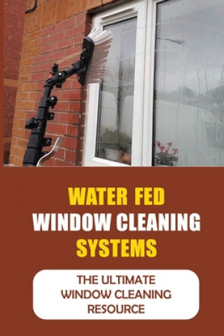 Könyv Water Fed Window Cleaning Systems: The Ultimate Window Cleaning Resource Lashawna Soundara
