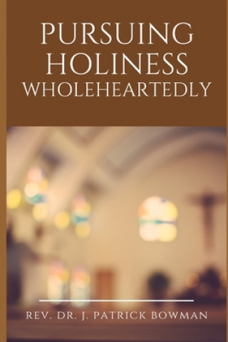 Knjiga Pursuing Holiness Wholeheartedly J. Patrick Bowman