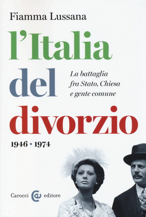 Carte Italia del divorzio. La battaglia fra Stato, Chiesa e gente comune (1946-1975) Fiamma Lussana