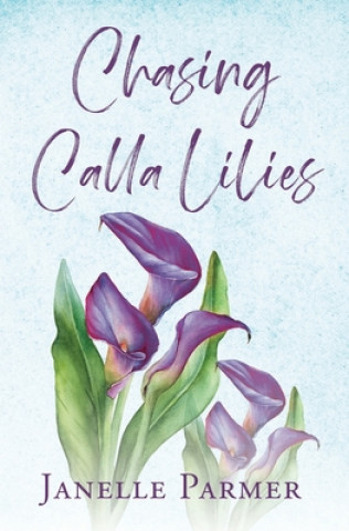 Knjiga Chasing Calla Lilies Janelle Parmer