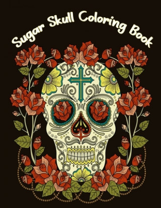 Könyv Sugar Skulls Coloring Book: Stress Relieving Skull Designs for Adults Relaxation Fatema Coloring Book