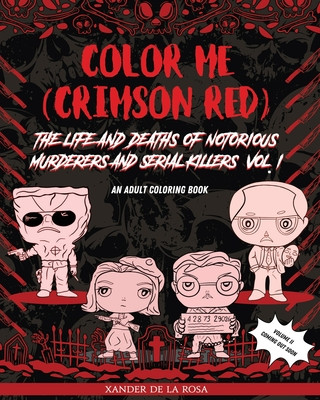 Könyv Color Me (Crimson Red): the Life and Deaths of Notorious Murderers and Serial Killers, Vol. I: A True Crime Adult Coloring Book Xander de la Rosa