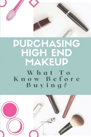 Knjiga Purchasing High-End Makeup: What To Know Before Buying?: Makeup Buying Guide Rosann Callagher