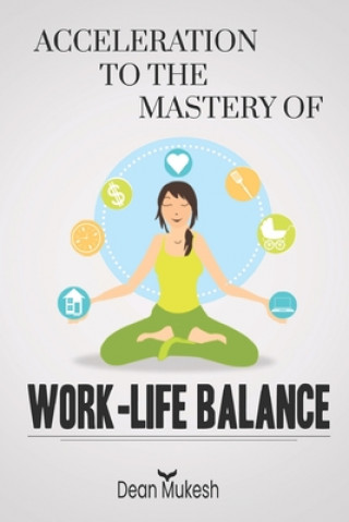 Knjiga Acceleration to the Mastery of Work Life Balance Dean Mukesh