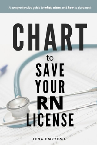 Buch Chart to Save Your RN License: A Comprehensive Guide to What, When, and How to Document for Nurses Lena Empyema