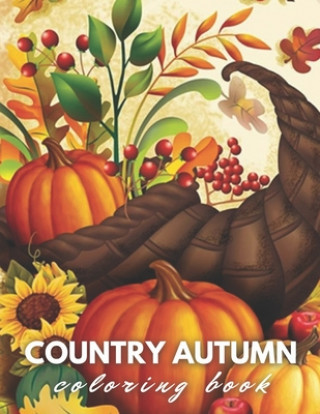 Kniha Country Autumn Scenes Coloring Book: An Adult Coloring Book Featuring Charming Autumn Scenes, Adorable Animals, Fun Characters, and Relaxing Fall Desi Family Coloring Book