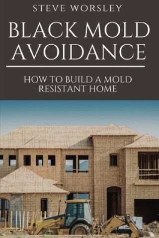 Kniha Black Mold Avoidance: Building a Mold Resistant Home Steve Worsley