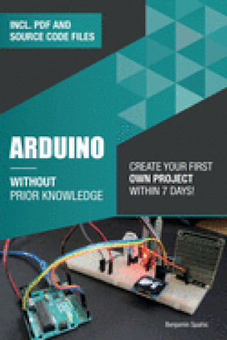 Carte Arduino Without Prior Knowledge: Create your own first project within 7 days Benjamin Spahic