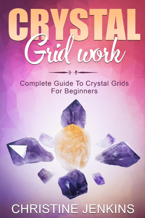 Kniha Crystal Gridwork: Complete Guide To Crystal Grids For Beginners Christine Jenkins