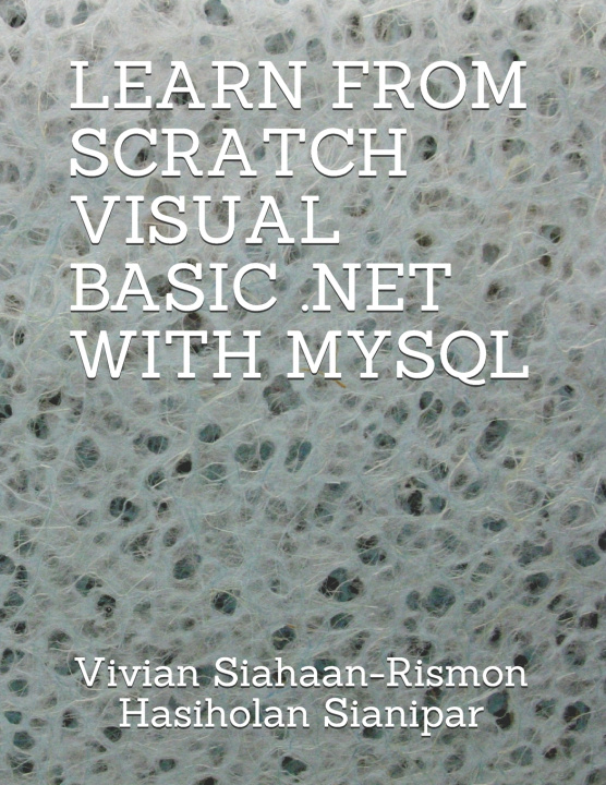 Knjiga Learn from Scratch Visual Basic .Net with MySQL Rismon Hasiholan Sianipar