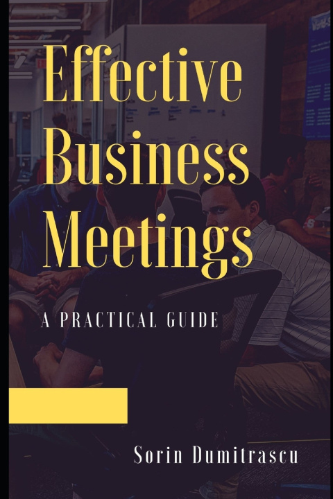 Книга Effective Business Meetings: A Practical Guide Sorin Dumitrascu
