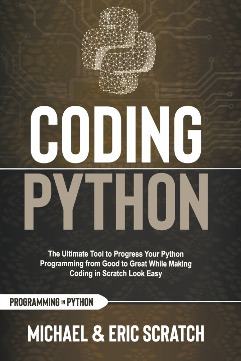 Könyv Coding Python: The Ultimate Tool To Progress Your Python Programming From Good To Great While Making Coding In Scratch Look Easy Eric Scratch