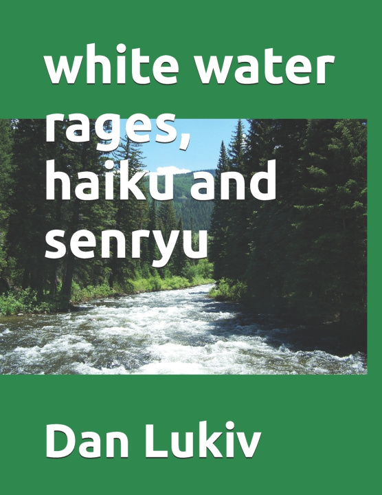 Knjiga white water rages, haiku and senryu Dan Lukiv
