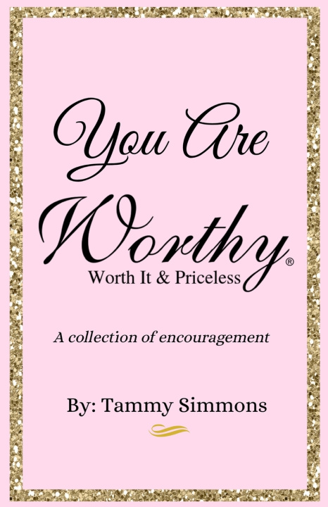 Buch You Are Worthy Worth It & Priceless: A collection of encouragement Tammy Simmons