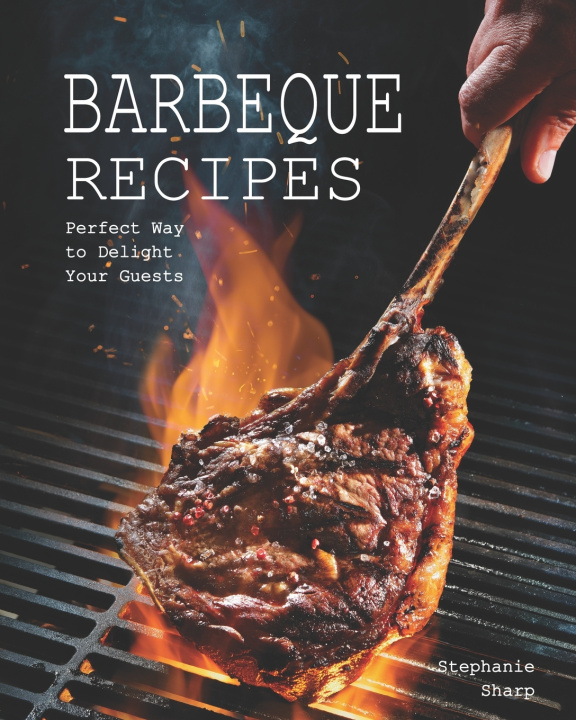 Buch Barbeque Recipes: Perfect Way to Delight Your Guests Stephanie Sharp