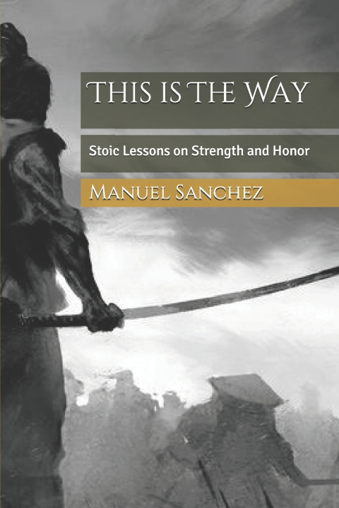 Knjiga This is The Way: Stoic Lessons on Strength and Honor Manuel Sanchez