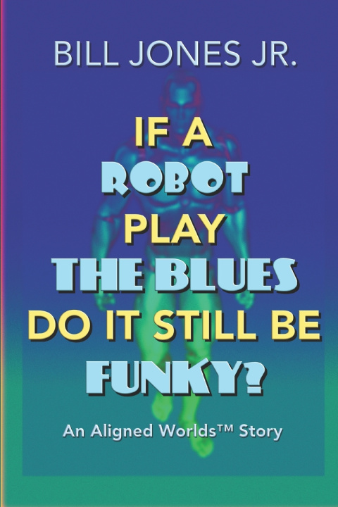 Knjiga If A Robot Play The Blues Do It Still Be Funky? Jones  Bill  Jr.