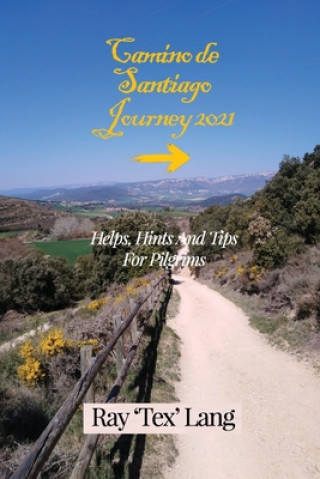 Könyv Camino de Santiago Journey 2021: Helps, Hints and Tips For Pilgrims Ray 'tex' Lang
