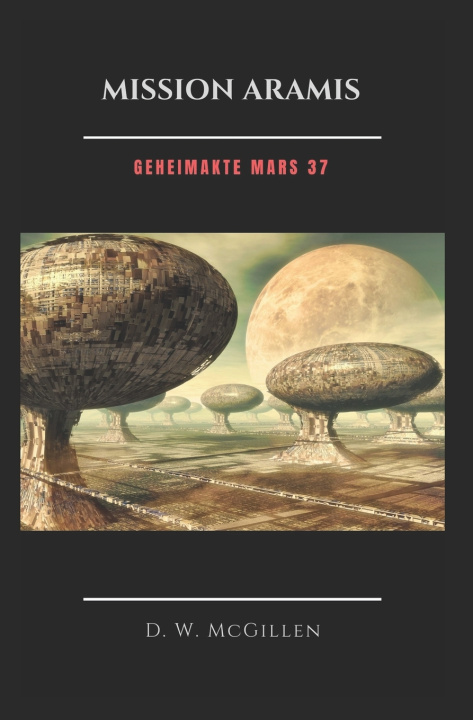 Knjiga Mission Aramis: Geheimakte Mars 37 D. W. McGillen