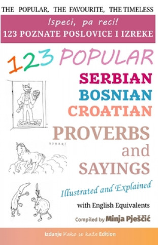 Kniha 123 Popular Serbian - Bosnian - Croatian Proverbs and Sayings with English Equivalents, Illustrated and Explained Minja Pjes&#269;ic