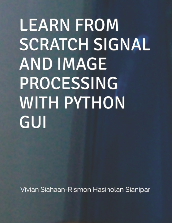 Buch Learn from Scratch Signal and Image Processing with Python GUI Rismon Hasiholan Sianipar