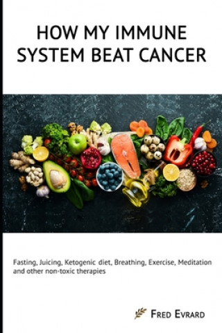 Könyv How my Immune System beat cancer: Fasting, Juicing, Ketogenic diet, Breathing, Exercise, Meditation and other non-toxic therapies Fred Evrard