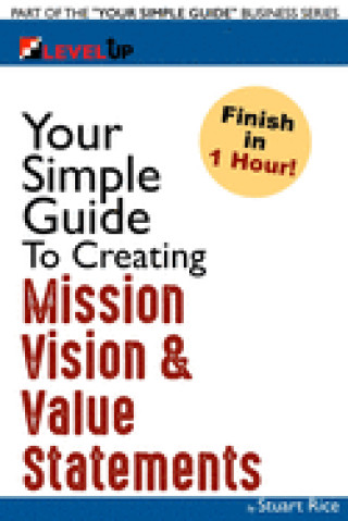 Könyv Your Simple Guide To Creating Mission, Vision & Value Statements: For Entrepreneurs, Small Business, and Start Ups Stuart Rice