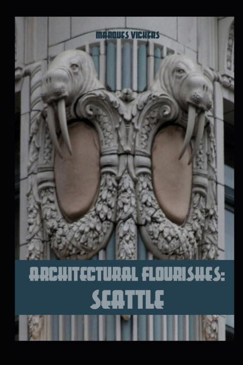 Książka Architectural Flourishes: Seattle: Detailing and Building Ornamentation Guide to Seattle Marques Vickers
