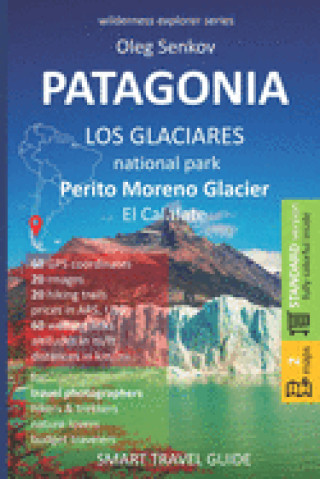 Könyv PATAGONIA, Los Glaciares National Park, Perito Moreno Glacier, El Calafate: Smart Travel Guide for Nature Lovers, Hikers, Trekkers, Photographers Oleg Senkov