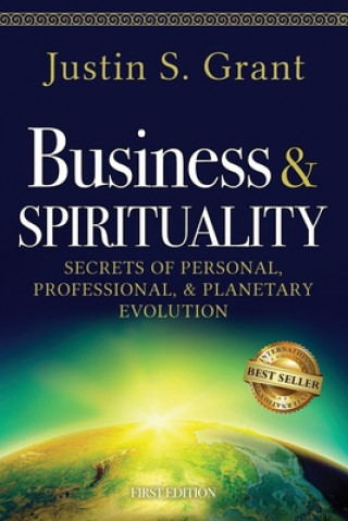 Könyv Business & Spirituality: Secrets of Personal, Professional, & Planetary Evolution Justin S. Grant
