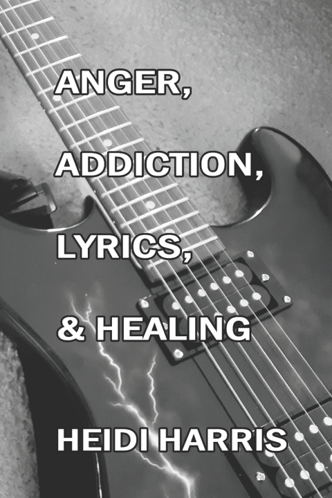 Carte Anger, Addiction, Lyrics, & Healing Heidi Harris