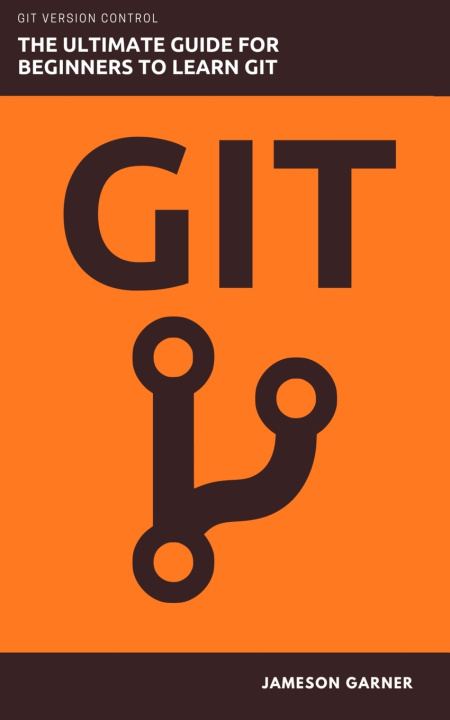 Boek Git: The Ultimate Guide for Beginners: Learn Git Version Control Jameson Garner